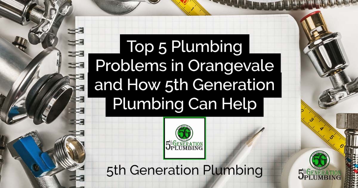 top 5 plumbing problems in orangevale and how 5th generation plumbing can help
